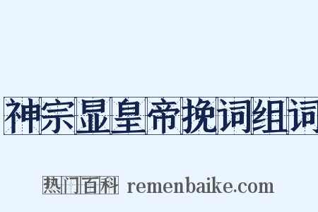 神宗显皇帝挽词组词是什么意思的图片